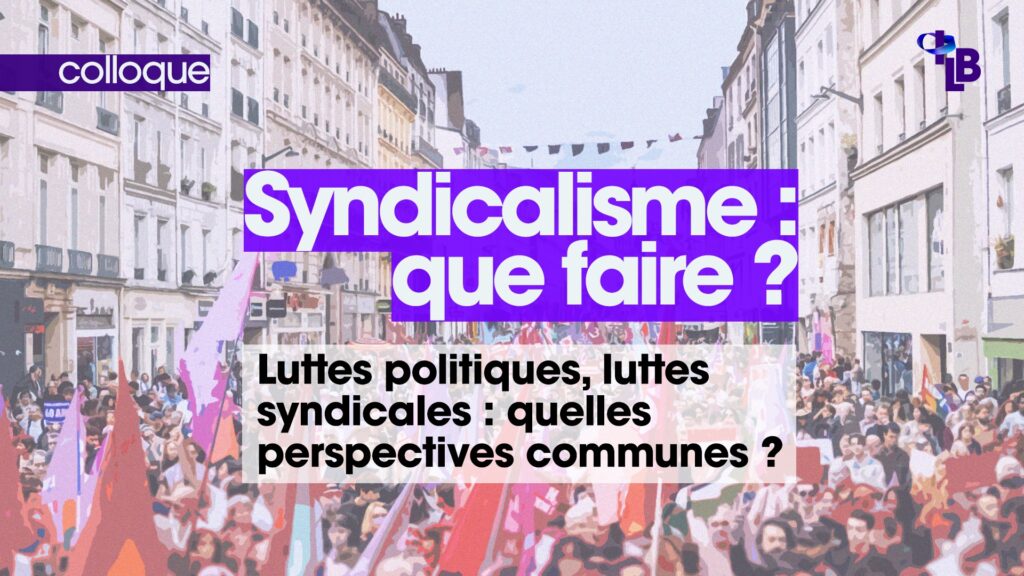 Luttes politiques, luttes syndicales : quelles perspectives communes ?